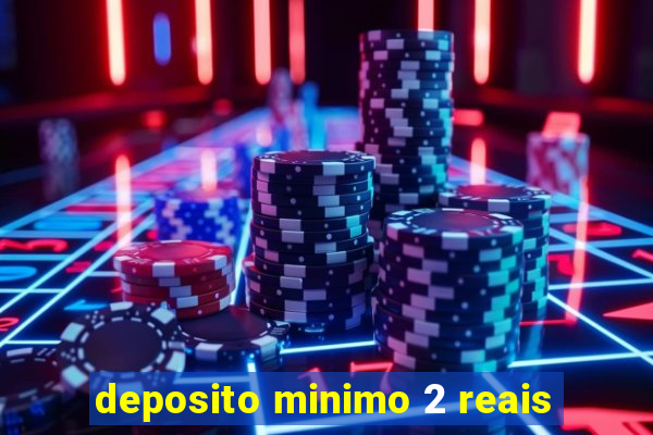 deposito minimo 2 reais